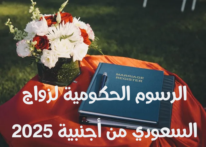 الرسوم الحكومية لزواج السعودي من أجنبية 2025